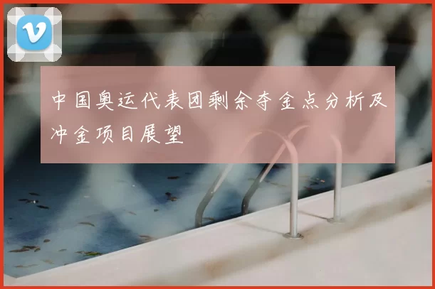 中国奥运代表团剩余夺金点分析及冲金项目展望