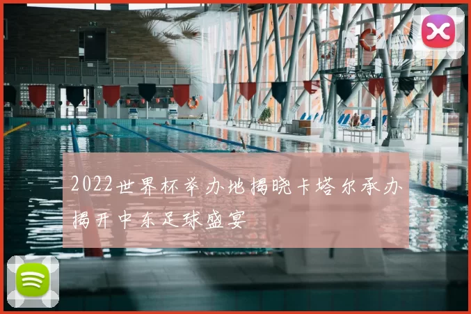 2022世界杯举办地揭晓卡塔尔承办揭开中东足球盛宴