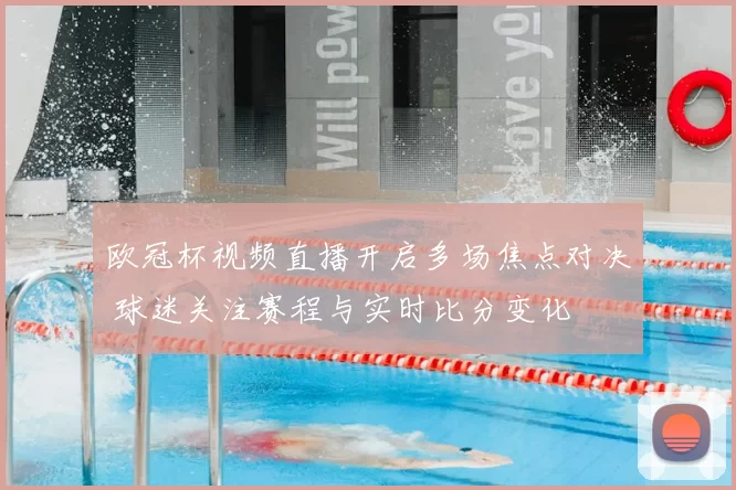 欧冠杯视频直播开启多场焦点对决 球迷关注赛程与实时比分变化