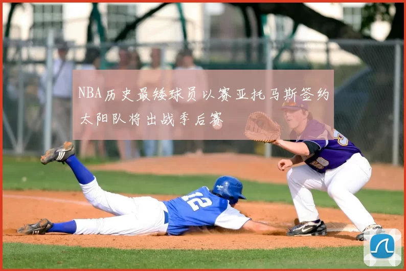 NBA历史最矮球员以赛亚托马斯签约太阳队将出战季后赛