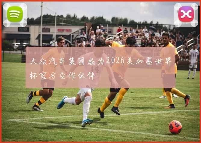 大众汽车集团成为2026美加墨世界杯官方合作伙伴