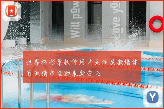 世界杯彩票软件用户关注度激增体育竞猜市场迎来新变化