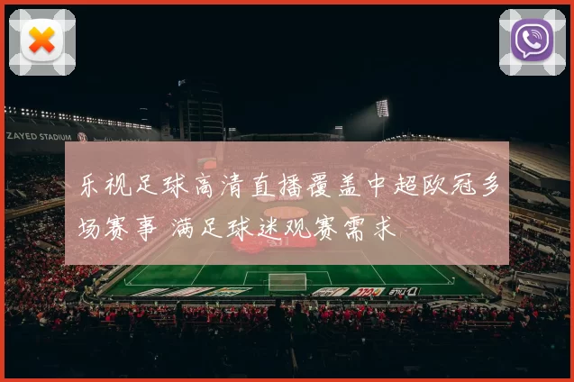 乐视足球高清直播覆盖中超欧冠多场赛事 满足球迷观赛需求