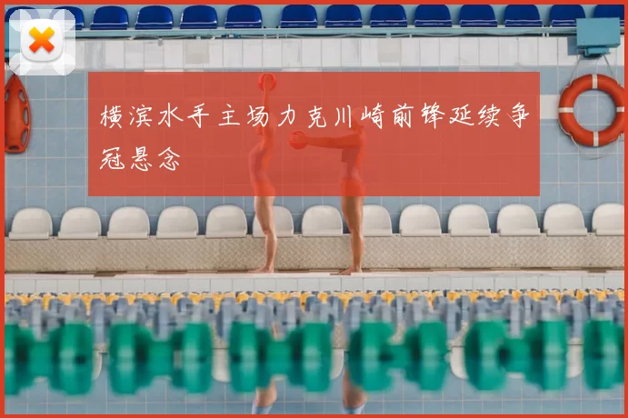 横滨水手主场力克川崎前锋延续争冠悬念