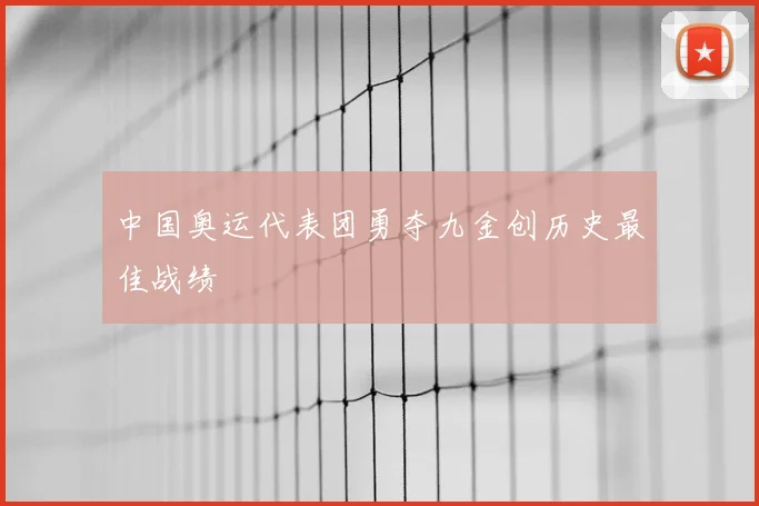 中国奥运代表团勇夺九金创历史最佳战绩