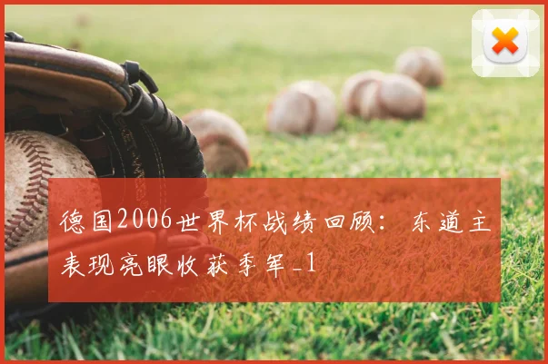 德国2006世界杯战绩回顾:东道主表现亮眼收获季军_1